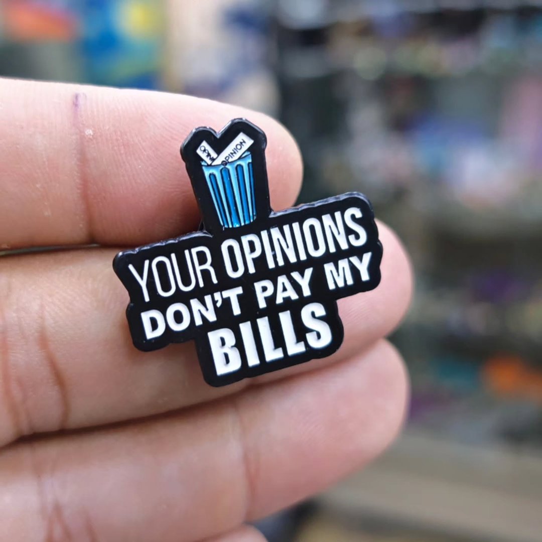 Your Opinions Dont Pay My Bills Pins - alternate view