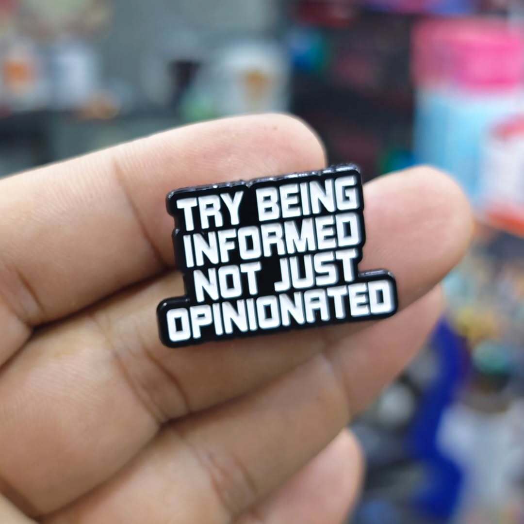 Try Being Informed Not Just Opin Pins - alternate view