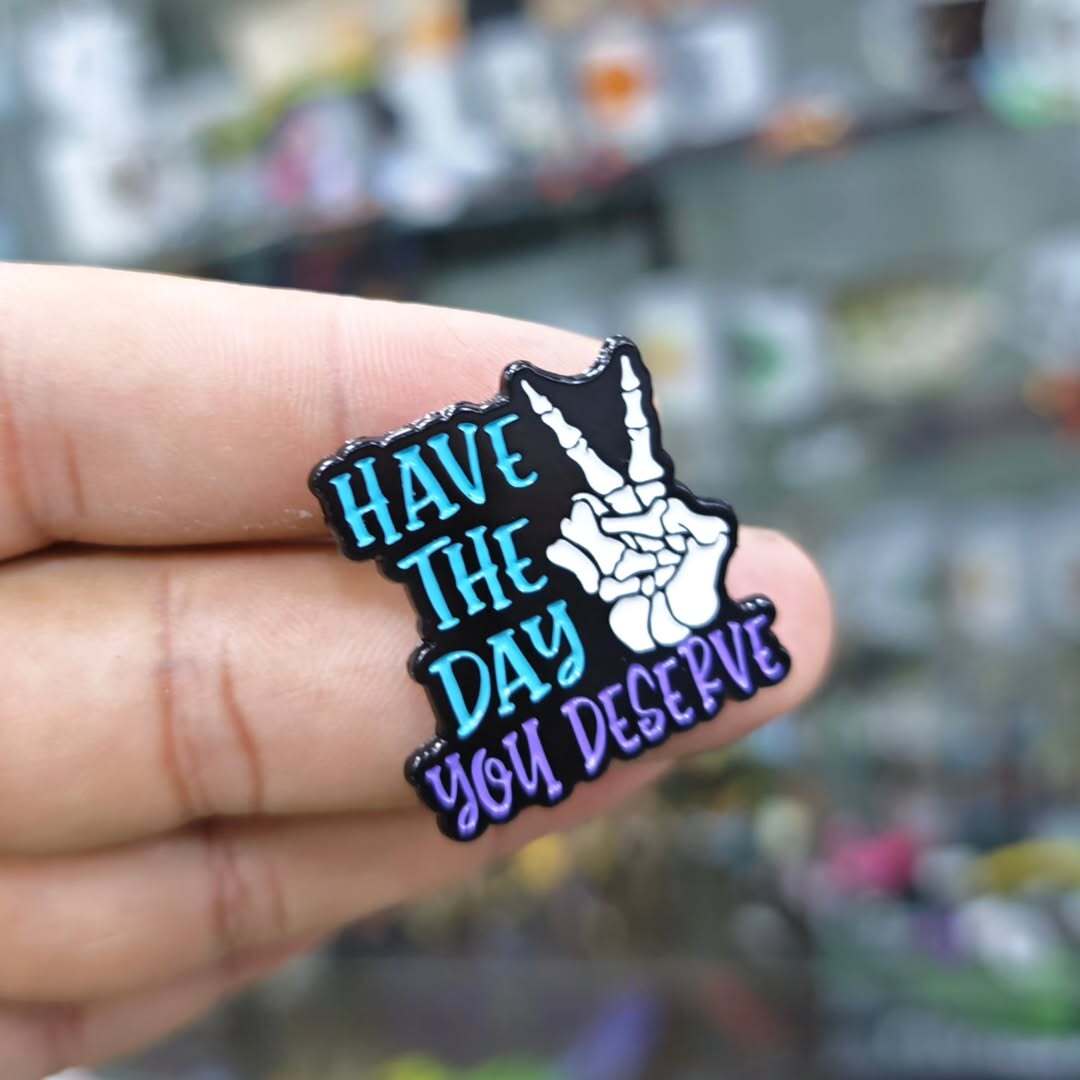 Have The Day You Deserve Pins - Metal Pins
